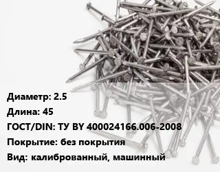 Гвоздь длинный 2.5х45 ГОСТ: ТУ BY 400024166.006-2008 без покрытия калиброванный, машинный